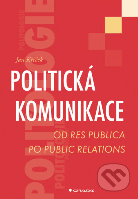E-kniha: Politická komunikace (Jan Křeček). Grada, 2013 E-kniha: Politická komunikace (Jan Křeček). Grada, 2013