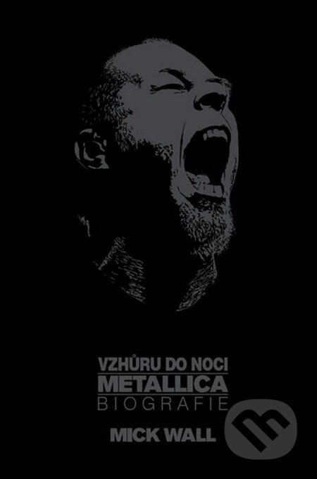 Kniha: Vzhůru do noci Metallica - Biografie (Mick Wall). Ševčík, 2014 Kniha: Vzhůru do noci Metallica - Biografie (Mick Wall). Ševčík, 2014