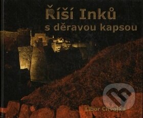 Kniha: Ríší Inku s deravou kapsou (Libor Chvojka). Impossible, 2014 Kniha: Ríší Inku s deravou kapsou (Libor Chvojka). Impossible, 2014