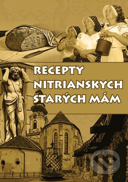 Kniha: Recepty nitrianskych starých mám (Anzelma Hlôšková a Milan Hlôška). Boris Kováč - Btapress, 2014 Kniha: Recepty nitrianskych starých mám (Anzelma Hlôšková a Milan Hlôška). Boris Kováč - Btapress, 2014