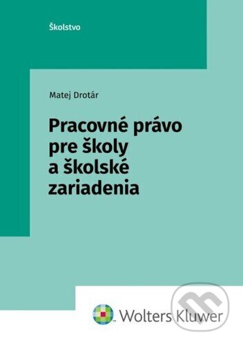 Kniha: Pracovné právo pre školy a školské zariadenia (Matej Drotár). Wolters Kluwer, 2023 Kniha: Pracovné právo pre školy a školské zariadenia (Matej Drotár). Wolters Kluwer, 2023
