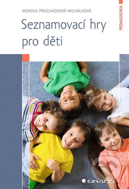 Kniha: Seznamovací hry pro děti (Monika Procházková Michálková). Grada, 2023 Kniha: Seznamovací hry pro děti (Monika Procházková Michálková). Grada, 2023