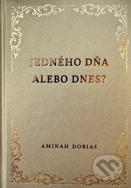 Kniha: Jedného dňa alebo dnes? (Aminah Dobias). DOBIAS INTERNATIONAL, 2023 Kniha: Jedného dňa alebo dnes? (Aminah Dobias). DOBIAS INTERNATIONAL, 2023