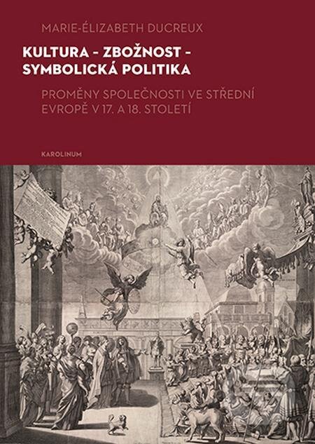E-kniha: Kultura – zbožnost – symbolická politika (Marie-Elizabeth Ducreux). Karolinum E-kniha: Kultura – zbožnost – symbolická politika (Marie-Elizabeth Ducreux). Karolinum