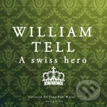 Audiokniha: William Tell, a Swiss Hero (EN) (J. M. Gardner). Saga Egmont, 2022 Audiokniha: William Tell, a Swiss Hero (EN) (J. M. Gardner). Saga Egmont, 2022