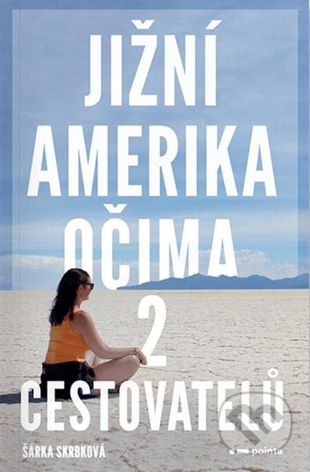 Kniha: Jižní Amerika očima 2 cestovatelů (Šárka Skrbková). Pointa, 2023 Kniha: Jižní Amerika očima 2 cestovatelů (Šárka Skrbková). Pointa, 2023