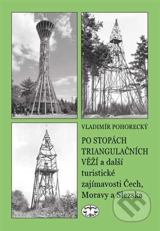 Kniha: Po stopách triangulačních věží a další turistické zajímavosti Čech, Moravy a Slezska (Vladimír Pohorecký). Libri, 2023 Kniha: Po stopách triangulačních věží a další turistické zajímavosti Čech, Moravy a Slezska (Vladimír Pohorecký). Libri, 2023