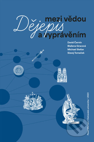 Kniha: Dějepis mezi vědou a vyprávěním (Blažena Gracová, David Černín, Michael Stefan a Slavoj Tomeček). Pavel Mervart, 2023 Kniha: Dějepis mezi vědou a vyprávěním (Blažena Gracová, David Černín, Michael Stefan a Slavoj Tomeček). Pavel Mervart, 2023