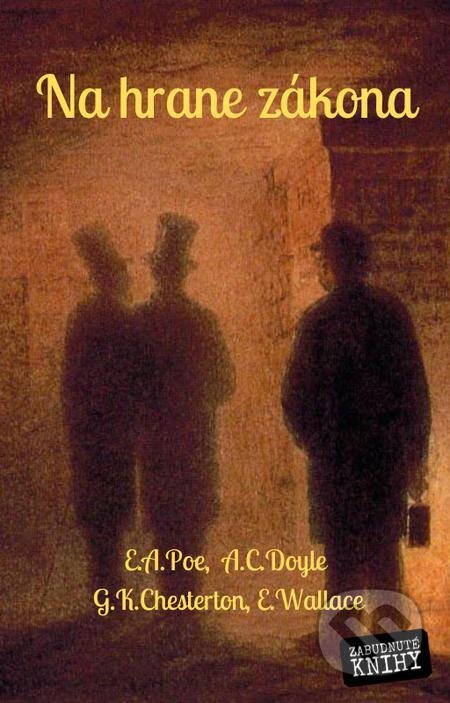 E-kniha: Na hrane zákona (Arthur Conan Doyle, Edgar Allan Poe, Edgar Wallace a Gilbert Keith Chesterton). Zabudnuté knihy E-kniha: Na hrane zákona (Arthur Conan Doyle, Edgar Allan Poe, Edgar Wallace a Gilbert Keith Chesterton). Zabudnuté knihy