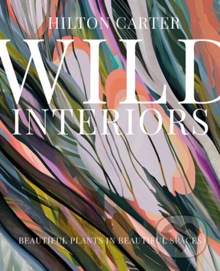 Kniha: Wild Interiors (Hilton Carter). Ryland, Peters and Small, 2020 Kniha: Wild Interiors (Hilton Carter). Ryland, Peters and Small, 2020