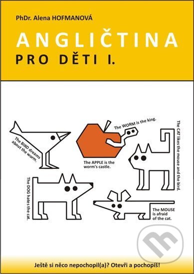 Kniha: Angličtina pro děti I. (Alena Hofmanová). PhDr. Alena Hofmanová, 2013 Kniha: Angličtina pro děti I. (Alena Hofmanová). PhDr. Alena Hofmanová, 2013