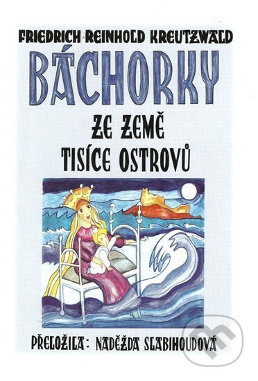 Kniha: Báchorky ze země tisíce ostrovů (Reinhold Friedrich Kreutzwald). Balt-East Praha, 2007 Kniha: Báchorky ze země tisíce ostrovů (Reinhold Friedrich Kreutzwald). Balt-East Praha, 2007