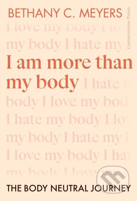 Kniha: I Am More Than My Body (Bethany C. Meyers). Cornerstone, 2023 Kniha: I Am More Than My Body (Bethany C. Meyers). Cornerstone, 2023