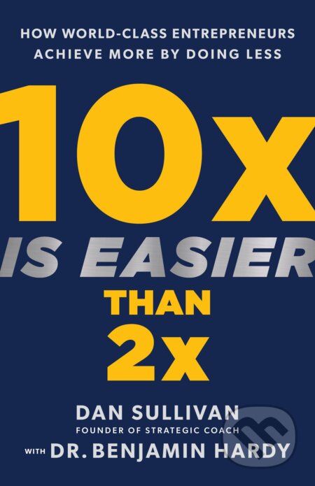 Kniha: 10x Is Easier Than 2x (Benjamin Hardy a Dan Sullivan). Hay House, 2023 Kniha: 10x Is Easier Than 2x (Benjamin Hardy a Dan Sullivan). Hay House, 2023
