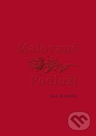 Malované Podluží - Jan Kružík, Kosmas s.r.o.(HK), 2023