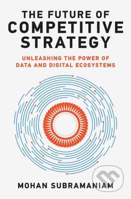 Kniha: The Future of Competitive Strategy (Mohan Subramaniam). MIT Press, 2022 Kniha: The Future of Competitive Strategy (Mohan Subramaniam). MIT Press, 2022