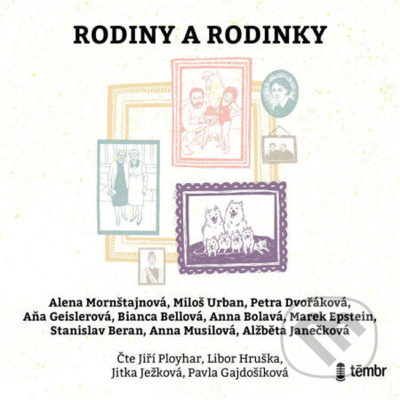 Audiokniha: Rodiny a rodinky (Alena Mornštajnová, Alžběta Janečková, Aňa Geislerová, Anna Bolavá, Anna Musilová, Bianca Bellová, Marek Epstein, Miloš Urban, Petra Dvořáková a Stanislav Beran). Témbr, 2023 Audiokniha: Rodiny a rodinky (Alena Mornštajnová, Alžběta Janečková, Aňa Geislerová, Anna Bolavá, Anna Musilová, Bianca Bellová, Marek Epstein, Miloš Urban, Petra Dvořáková a Stanislav Beran). Témbr, 2023