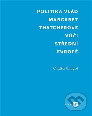 Kniha: Politika vlád Margaret Thatcherové vůči střední Evropě (Ondřej Šmigol). Univerzita Karlova v Praze, 2023 Kniha: Politika vlád Margaret Thatcherové vůči střední Evropě (Ondřej Šmigol). Univerzita Karlova v Praze, 2023
