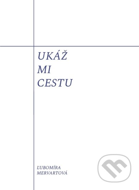 Kniha: Ukáž mi cestu (Ľubomíra Mervartová). Confessio Augustana, 2023 Kniha: Ukáž mi cestu (Ľubomíra Mervartová). Confessio Augustana, 2023