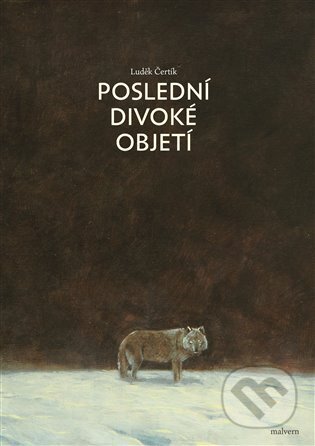 Kniha: Poslední divoké objetí (Luděk Čertík). Malvern, 2023 Kniha: Poslední divoké objetí (Luděk Čertík). Malvern, 2023