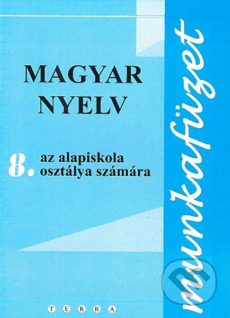 Kniha: Magyar nyelv 8 - Munkafüzet (Terra). Terra, 2021 Kniha: Magyar nyelv 8 - Munkafüzet (Terra). Terra, 2021