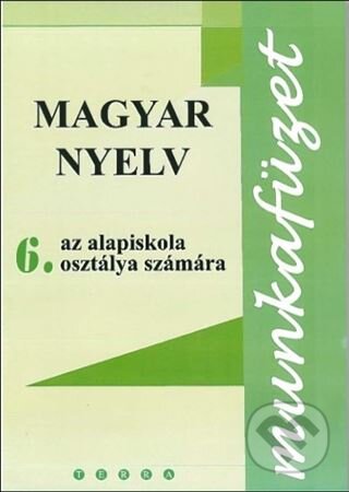 Kniha: Magyar nyelv 6 - Munkafüzet (Terra). Terra, 2022 Kniha: Magyar nyelv 6 - Munkafüzet (Terra). Terra, 2022