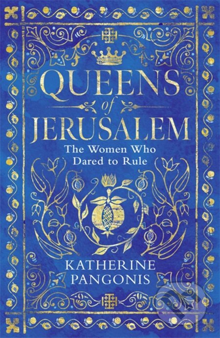 Queens of Jerusalem - Katherine Pangonis, Weidenfeld and Nicolson, 2022
