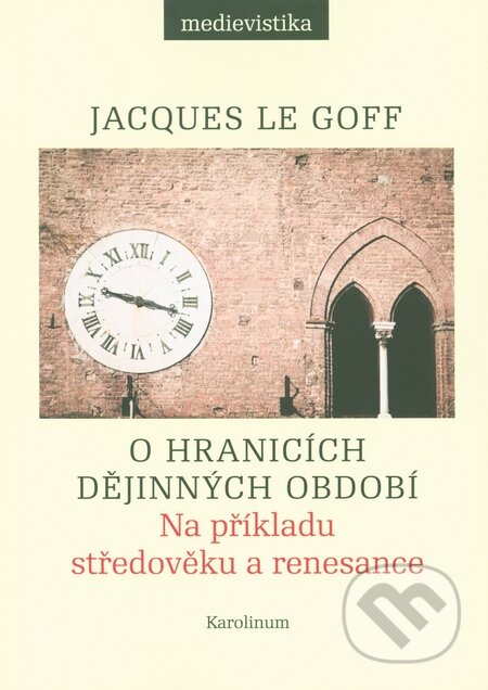 Kniha: O hranicích dějinných období (Jacques Le Goff). Karolinum, 2014 Kniha: O hranicích dějinných období (Jacques Le Goff). Karolinum, 2014