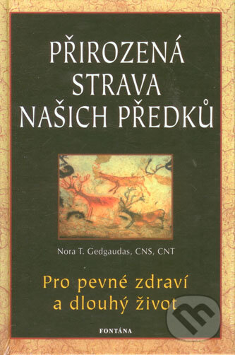 Kniha: Přirozená strava našich předků (Nora Gedgaudas). Fontána, 2014 Kniha: Přirozená strava našich předků (Nora Gedgaudas). Fontána, 2014