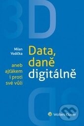 Kniha: 3D: Data, daně digitálně (Milan Vodička). Wolters Kluwer ČR, 2014 Kniha: 3D: Data, daně digitálně (Milan Vodička). Wolters Kluwer ČR, 2014