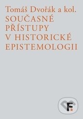 Kniha: Současné přístupy v historické epistemologii (Tomáš Dvořák). Filosofia, 2014 Kniha: Současné přístupy v historické epistemologii (Tomáš Dvořák). Filosofia, 2014