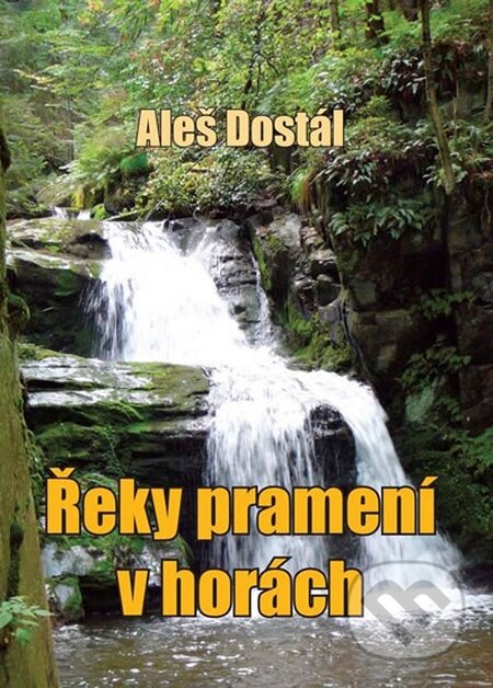 Kniha: Řeky pramení v horách (Aleš Dostál). Akcent, 2014 Kniha: Řeky pramení v horách (Aleš Dostál). Akcent, 2014