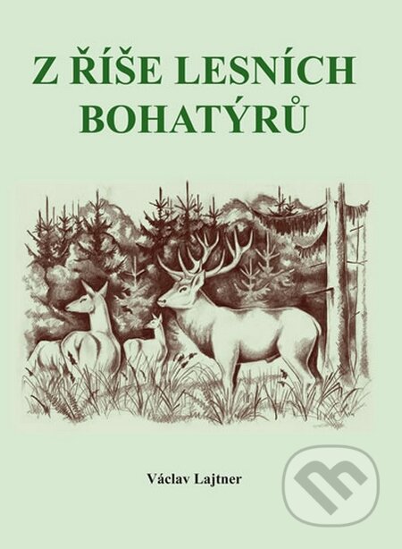 Kniha: Z říše lesních bohatýrů (Václav Lajtner). Akcent, 2014 Kniha: Z říše lesních bohatýrů (Václav Lajtner). Akcent, 2014