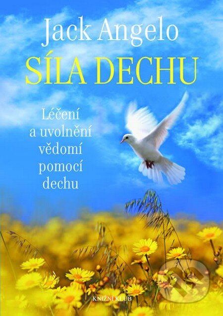 Kniha: Síla dechu - Léčení a uvolnění vědomí pomocí dechu (Jack Angelo). Knižní klub, 2015 Kniha: Síla dechu - Léčení a uvolnění vědomí pomocí dechu (Jack Angelo). Knižní klub, 2015