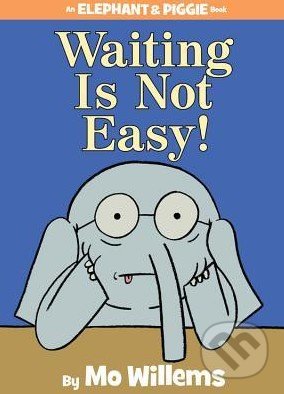 Waiting Is Not Easy! - Mo Willems, , 2014
