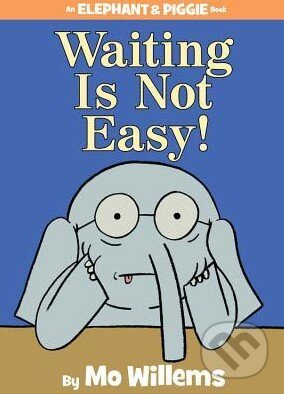 Kniha: Waiting Is Not Easy! (Mo Willems). , 2014 Kniha: Waiting Is Not Easy! (Mo Willems). , 2014