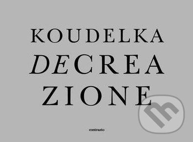 Kniha: Koudelka: Decreazione (Josef Koudelka). Contrasto, 2014 Kniha: Koudelka: Decreazione (Josef Koudelka). Contrasto, 2014