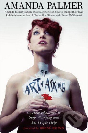 Kniha: The Art of Asking (Amanda Palmer). Piatkus, 2014 Kniha: The Art of Asking (Amanda Palmer). Piatkus, 2014