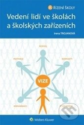 Kniha: Vedení lidí ve školách a školských zařízeních (Irena Trojanová). Wolters Kluwer ČR, 2014 Kniha: Vedení lidí ve školách a školských zařízeních (Irena Trojanová). Wolters Kluwer ČR, 2014