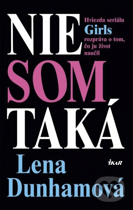 Kniha: Nie som taká (Lena Dunham). Ikar, 2015 Kniha: Nie som taká (Lena Dunham). Ikar, 2015