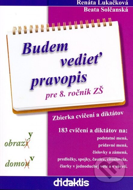 Kniha: Budem vedieť pravopis pre 8. ročník ZŠ (Beata Solčanská a Renáta Lukačková). Didaktis, 2014 Kniha: Budem vedieť pravopis pre 8. ročník ZŠ (Beata Solčanská a Renáta Lukačková). Didaktis, 2014