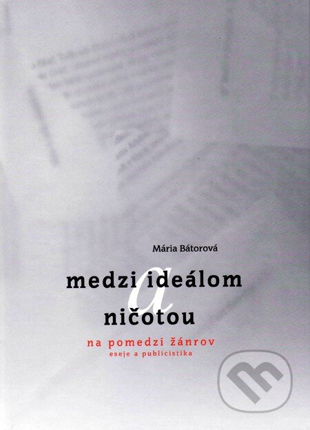 Kniha: Medzi ideálom a ničotou (Mária Bátorová). Vydavateľstvo Spolku slovenských spisovateľov, 2014 Kniha: Medzi ideálom a ničotou (Mária Bátorová). Vydavateľstvo Spolku slovenských spisovateľov, 2014