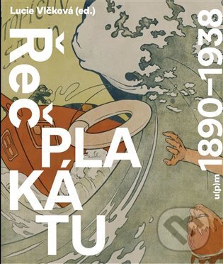 Kniha: Řeč plakátu 1890-1938 (Lucie Vlčková). Uměleckoprůmyslové museum, 2023 Kniha: Řeč plakátu 1890-1938 (Lucie Vlčková). Uměleckoprůmyslové museum, 2023