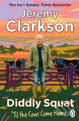 Kniha: Diddly Squat: Til The Cows Come Home (Jeremy Clarkson). Penguin Books, 2023 Kniha: Diddly Squat: Til The Cows Come Home (Jeremy Clarkson). Penguin Books, 2023