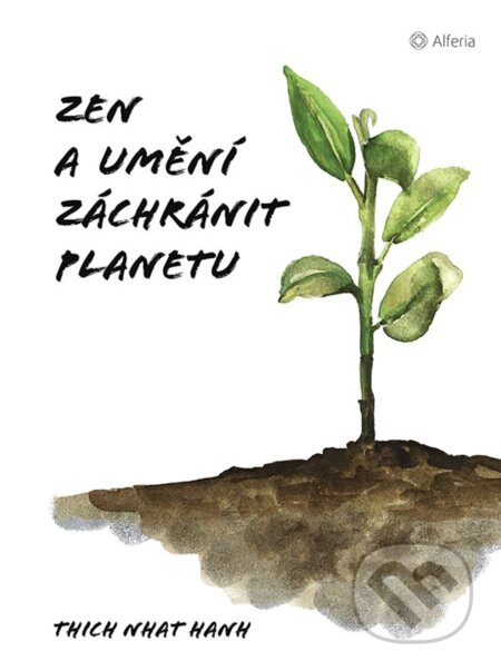 Kniha: Zen a umění zachránit planetu (Nhat Thich Hanh). Alferia, 2023 Kniha: Zen a umění zachránit planetu (Nhat Thich Hanh). Alferia, 2023