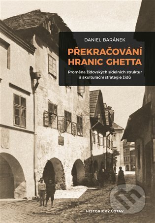 Kniha: Překračování hranic ghetta (Daniel Baránek). Historický ústav AV ČR, 2023 Kniha: Překračování hranic ghetta (Daniel Baránek). Historický ústav AV ČR, 2023