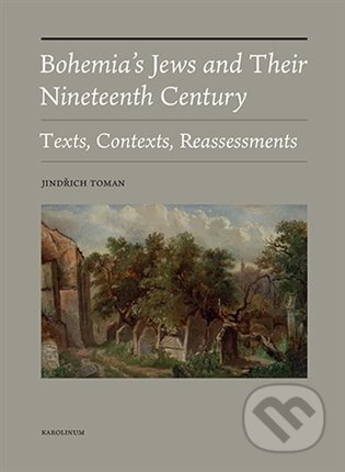 Kniha: Bohemia's Jews and Their Nineteenth Century (Jindřich Toman). Karolinum, 2023 Kniha: Bohemia's Jews and Their Nineteenth Century (Jindřich Toman). Karolinum, 2023
