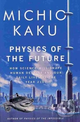 Kniha: Physics of the Future (Michio Kaku). Doubleday, 2011 Kniha: Physics of the Future (Michio Kaku). Doubleday, 2011