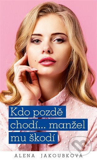 Kniha: Kdo pozdě chodí…manžel mu škodí (Alena Jakoubková). Moba, 2023 Kniha: Kdo pozdě chodí…manžel mu škodí (Alena Jakoubková). Moba, 2023