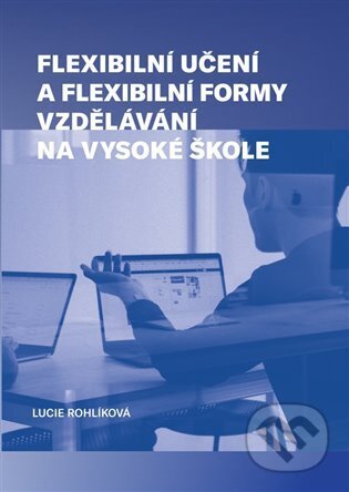 Kniha: Flexibilní učení a flexibilní formy vzdělávání na vysoké škole (Lucie Rohlíková). Kosmas s.r.o.(HK), 2023 Kniha: Flexibilní učení a flexibilní formy vzdělávání na vysoké škole (Lucie Rohlíková). Kosmas s.r.o.(HK), 2023